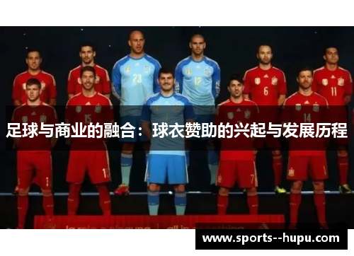 足球与商业的融合：球衣赞助的兴起与发展历程