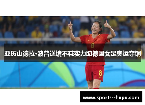 亚历山德拉·波普逆境不减实力助德国女足奥运夺铜